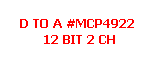 Text Box: D TO A #MCP4922  12 BIT 2 CH
